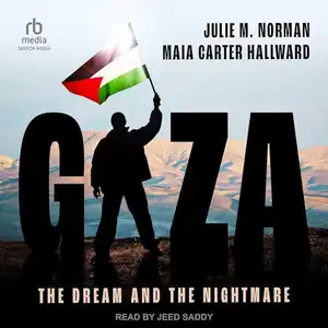 Gaza, the Dream and the Nightmare by Julie M. Norman and Maia Carter Hallward