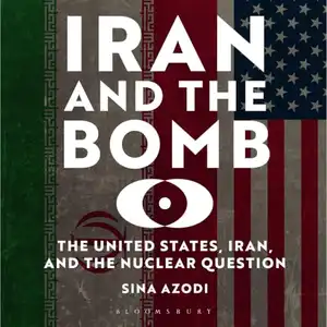 Iran and the Bomb by Sina Azodi