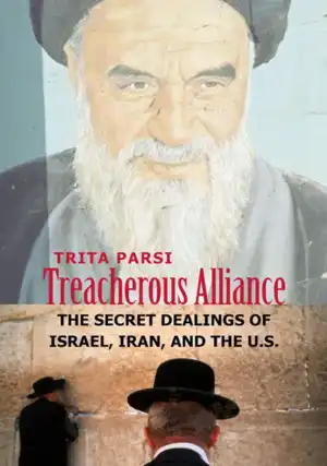 Treacherous Alliance: The Secret Dealings of Israel, Iran, and the United States